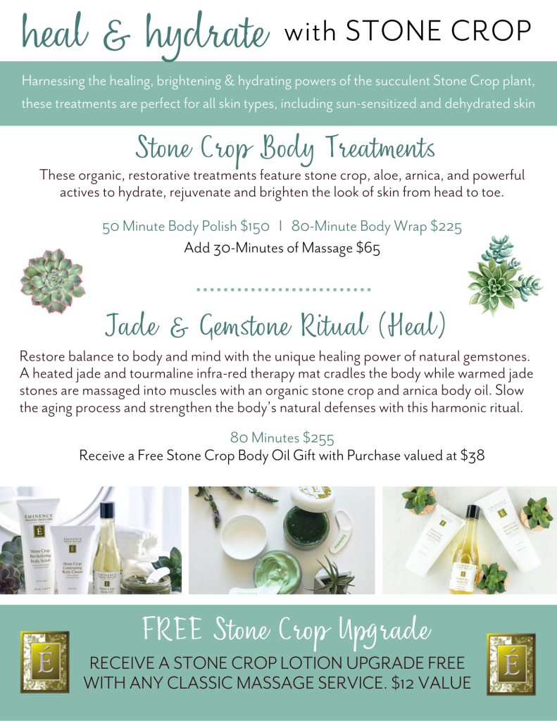 Heal & Hydrate with Stone Crop from Eminence Organic! Choose from one of our luxurious body treatments or a massage ritual.